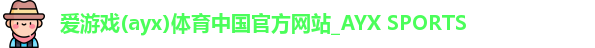 爱游戏(ayx)体育中国官方网站_AYX SPORTS